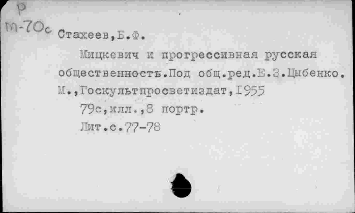 ﻿Ч ЮС Стахеев>£ффе
Мицкевич и прогрессивная русская общественность.Под общ.ред.Е.З.Цыбенко. М.,Тоскультпросветиздат, 1955
79с,илл.,8 портр.
Лит.с.77-78